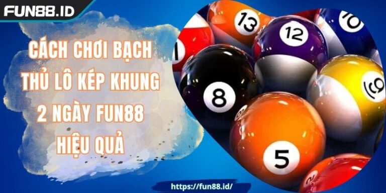 Cách Chơi Bạch Thủ Lô Kép Khung 2 Ngày FUN88 Hiệu Quả 1 Cách Chơi Bạch Thủ Lô Kép Khung 2 Ngày FUN88 Hiệu Quả
